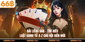 Bài Liêng 66B - Tìm Hiểu Luật Game Từ A-Z Cho Hội Viên Mới