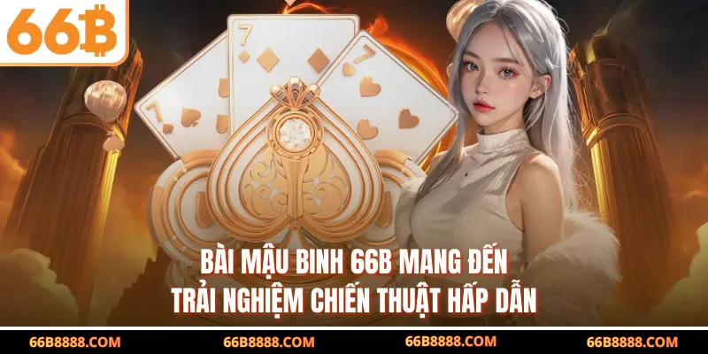 Bài Mậu Binh 66B mang đến trải nghiệm chiến thuật hấp dẫn