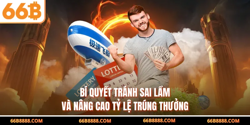Bí quyết tránh sai lầm và nâng cao tỷ lệ trúng thưởng
