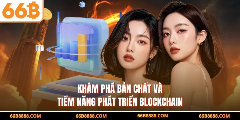 Khám phá bản chất và tiềm năng phát triển blockchain
