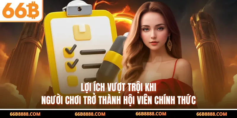 Lợi ích vượt trội khi người chơi trở thành hội viên chính thức