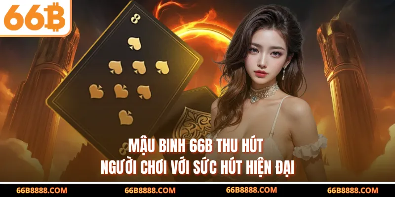 Mậu binh 66B thu hút người chơi với sức hút hiện đại