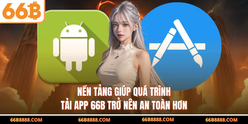 Nền tảng giúp quá trình tải app 66B trở nên an toàn hơn