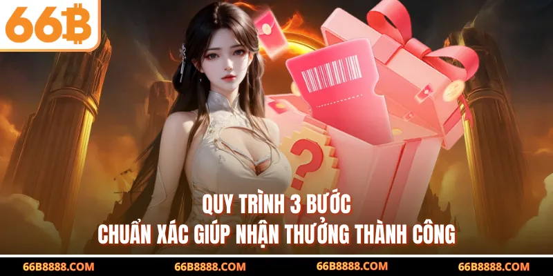 Quy trình 3 bước chuẩn xác giúp nhận thưởng thành công